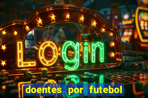 doentes por futebol guia de jogos